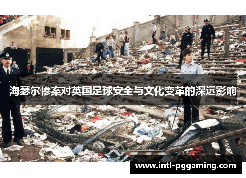 海瑟尔惨案对英国足球安全与文化变革的深远影响